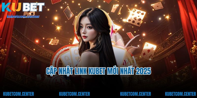 Cập nhật link Kubet mới nhất 2025