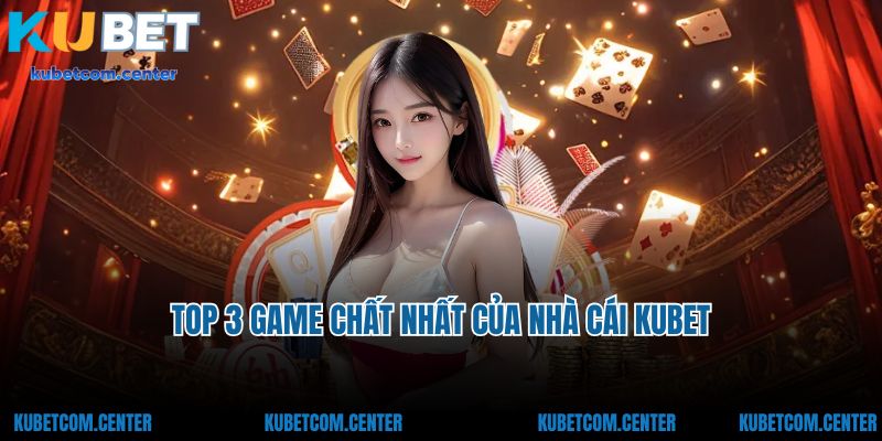 Top 3 game chất nhất của nhà cái Kubet