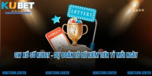 Gw Xổ Số Kubet - Dự Đoán Lô Đề Kiếm Tiền Tỷ Mỗi Ngày