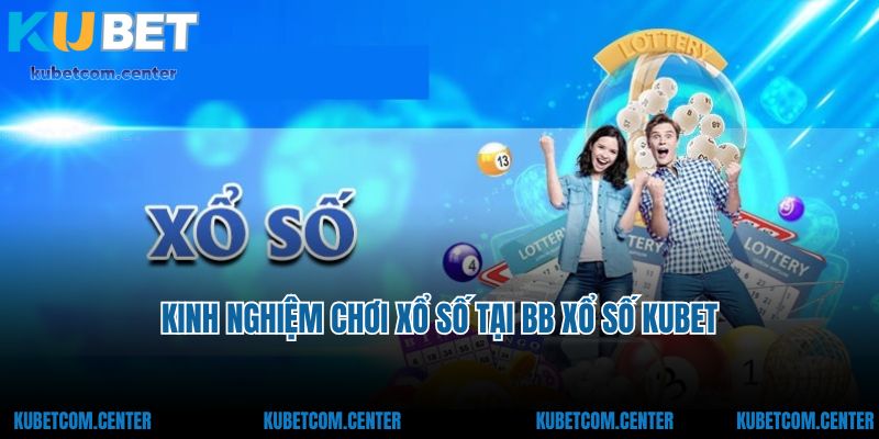 Một số kinh nghiệm chơi cá cược thắng lớn tại Bb xổ số Kubet