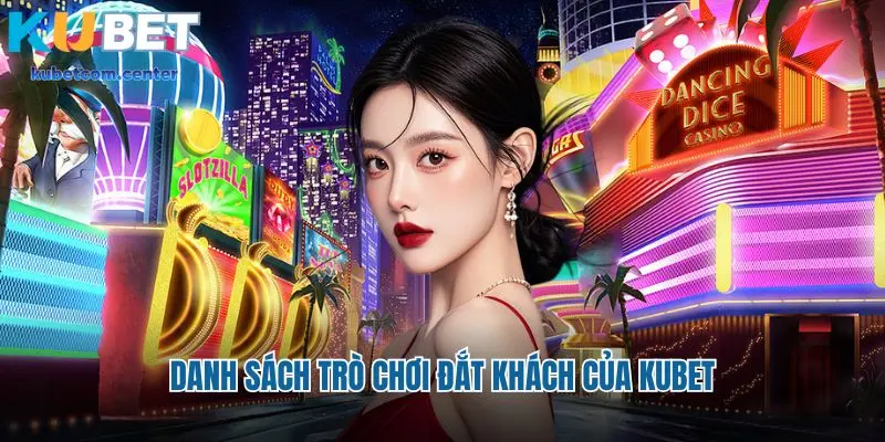 Danh sách trò chơi đắt khách của Kubet