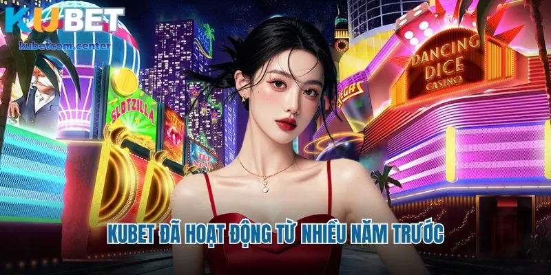 Kubet đã hoạt động từ nhiều năm trước