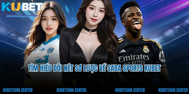 Tìm hiểu đôi nét sơ lược về Saba Sports Kubet